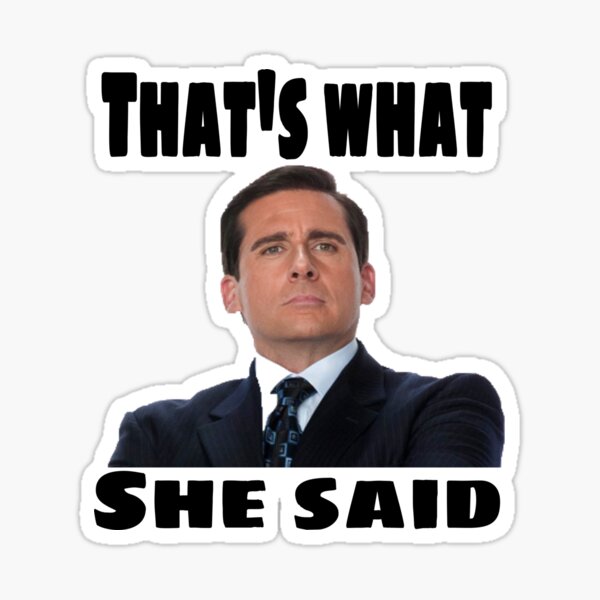 That's what she said- Michael Scott