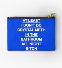 At Least I Don't Do Crystal Meth in the Bathroom All Night Bitch - Real Housewives of Beverly Hills Zipper Pouch