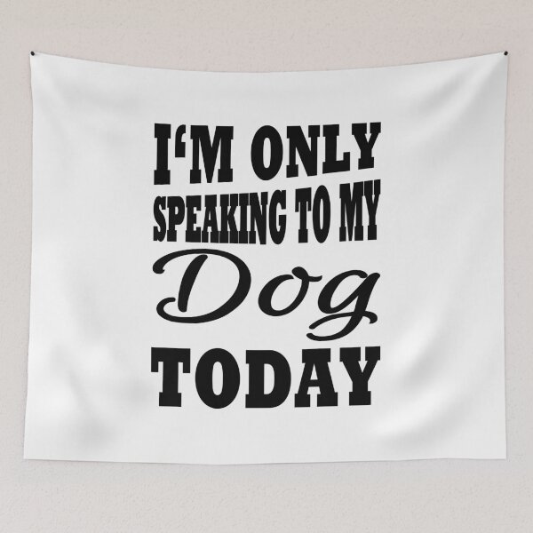 Artikelvorschau, I'm only speaking to my dog today entworfen und verkauft von TrendyDesigns.