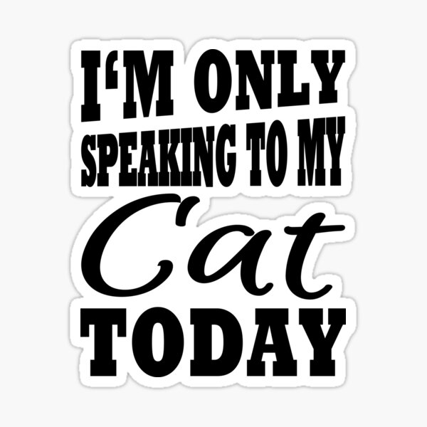 I'm only speaking to my cat today Sticker