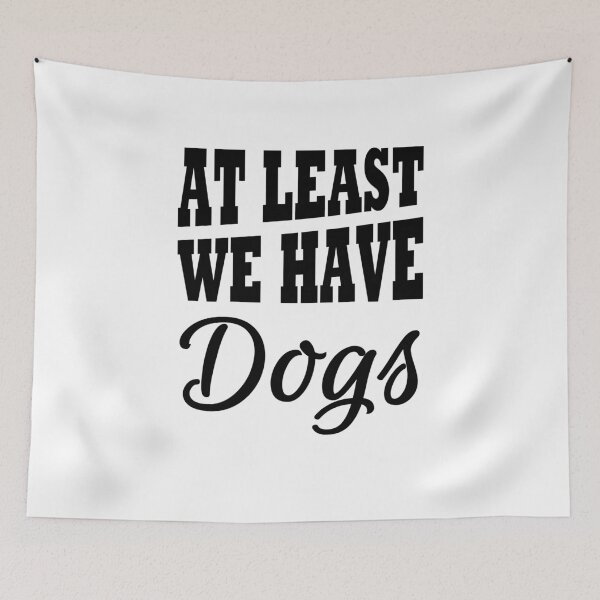 Artikelvorschau, At least we have dogs entworfen und verkauft von TrendyDesigns.