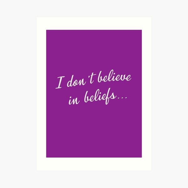 I don't believe in beliefs... Art Print