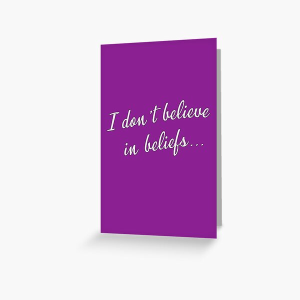I don't believe in beliefs... Greeting Card