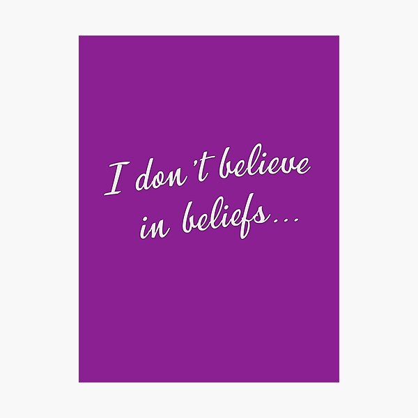 I don't believe in beliefs... Photographic Print