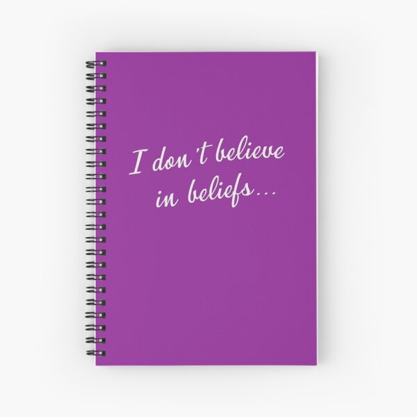 I don't believe in beliefs... Spiral Notebook