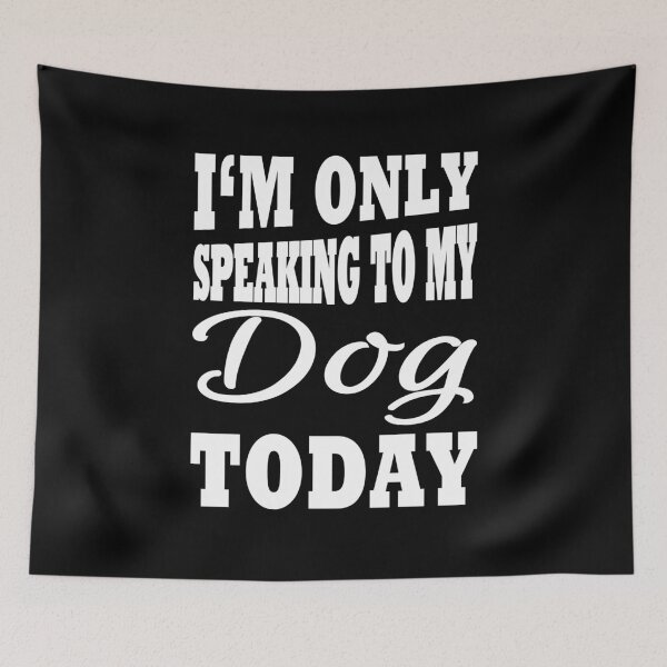 Artikelvorschau, I'm only speaking to my dog today entworfen und verkauft von TrendyDesigns.