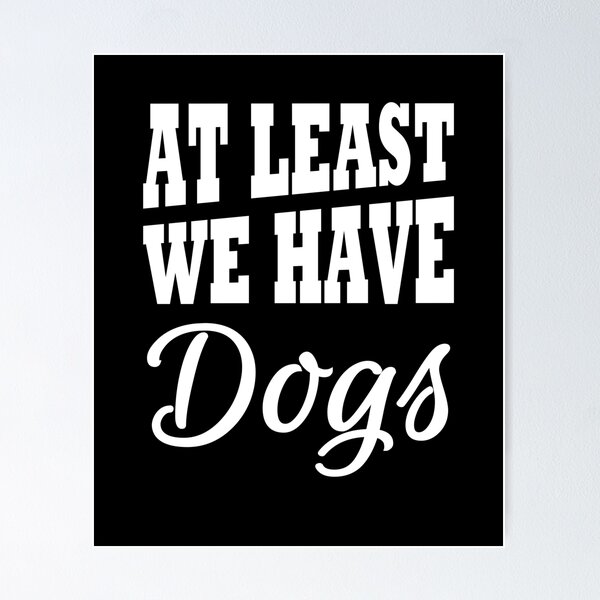 Item preview, At least we have dogs designed and sold by TrendyDesigns.