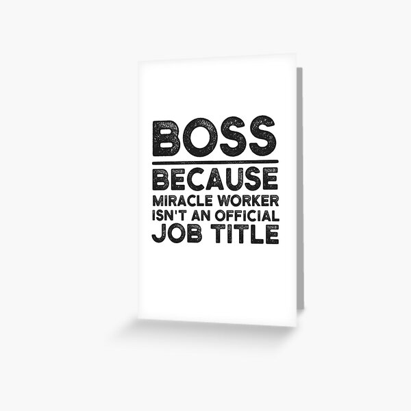 Boss Because Miracle Worker Isn't An Official Job Title Greeting Card