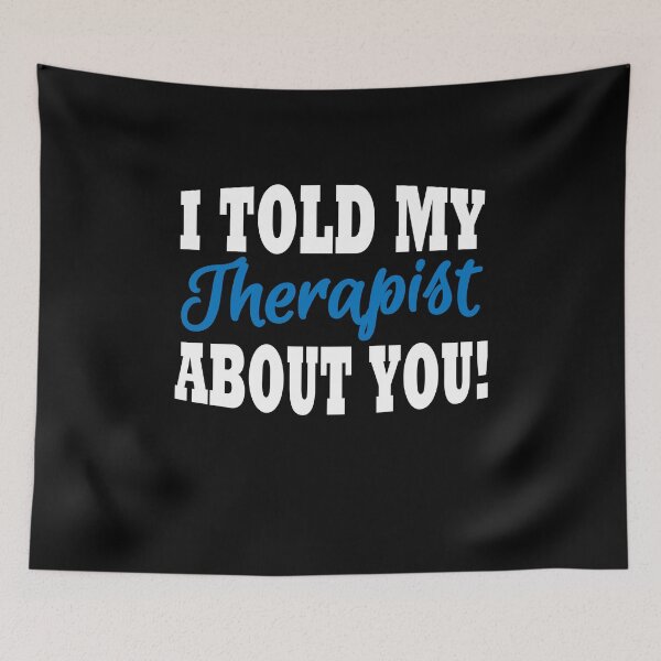 Item preview, I told my therapist about you! designed and sold by TrendyDesigns.