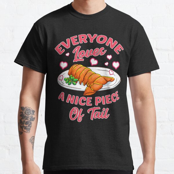 Everyone Likes A Nice Piece Of Tail Classic T-Shirt