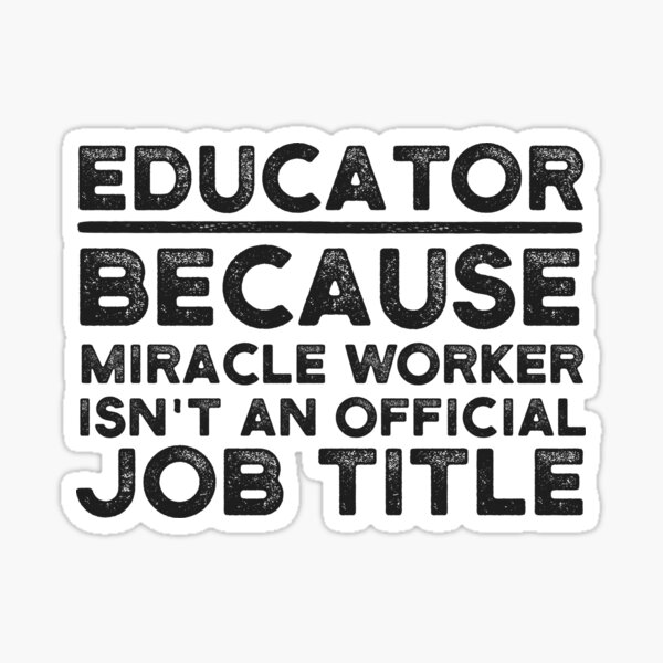 Educator Because Miracle Worker Isn't An Official Job Title Sticker