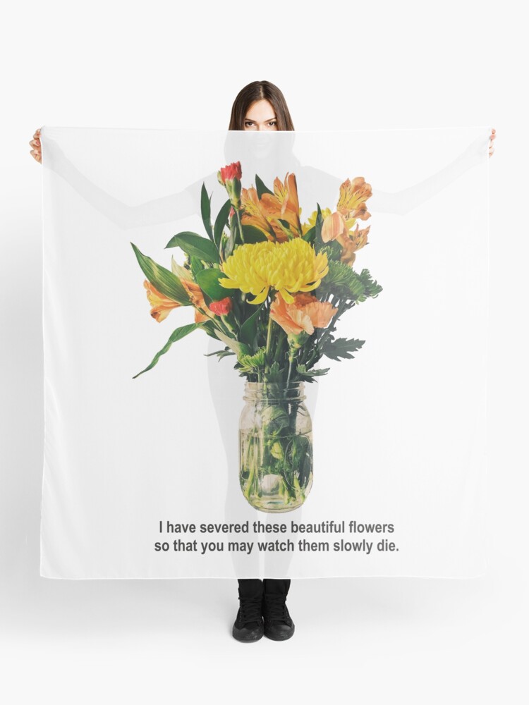 I Have Severed These Beautiful Flowers So That You May Watch Them Slowly Die Scarf By Goatboyjr Redbubble - bouquet of roses in a bag white roblox