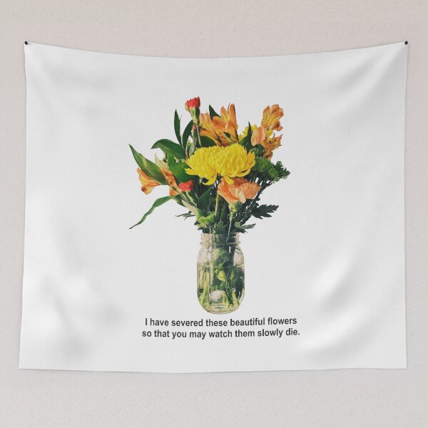Item preview, I have severed these beautiful flowers so that you may watch them slowly die designed and sold by goatboyjr.