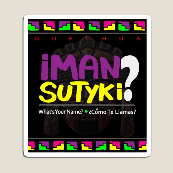 Quechua: Iman Sutyki? (What's your name? + Como te llamas?) Magnet