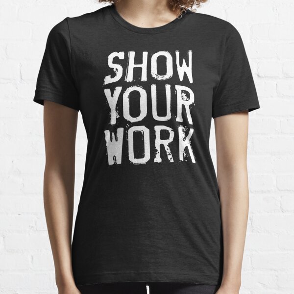 Show Your Work Essential T-Shirt