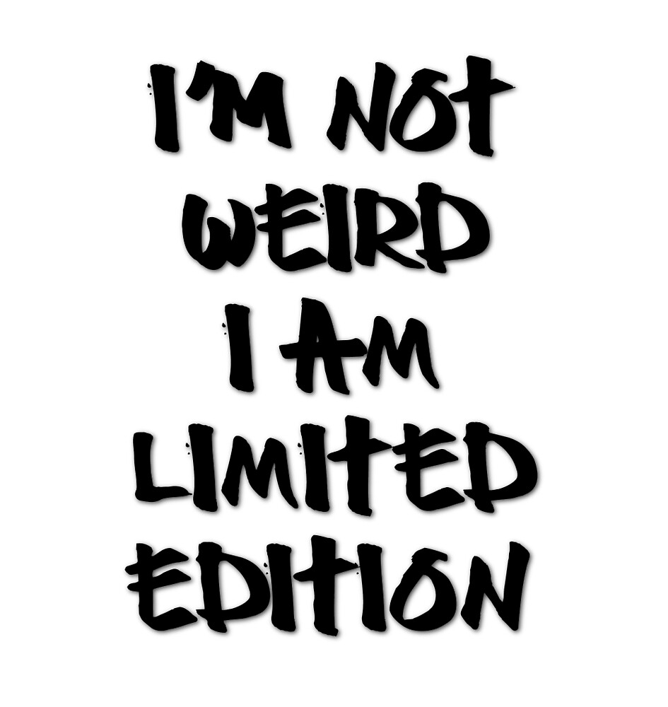 i-m-not-weird-i-am-limited-edition-by-lallalivia-redbubble