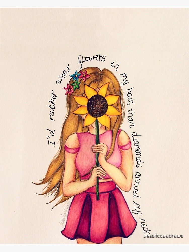 "I'd rather have flowers in my hair, than diamonds around my neck." Art