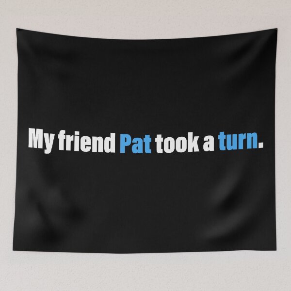 Item preview, My Friend Pat Took A Turn designed and sold by MartineMeeka.