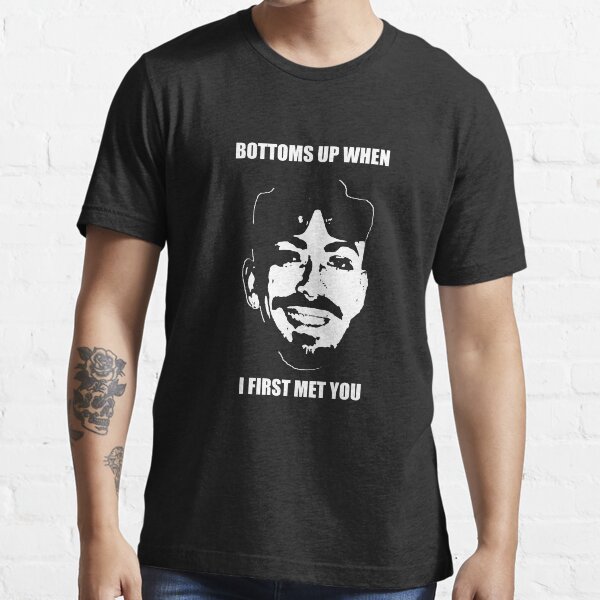 Bottoms Up When I First Met You "Bottoms Up When I First Met You" T-shirt for Sale by -Wasted-Drew
