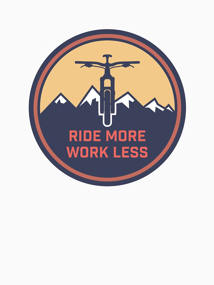 Ride More Work Less by CptSpudgun