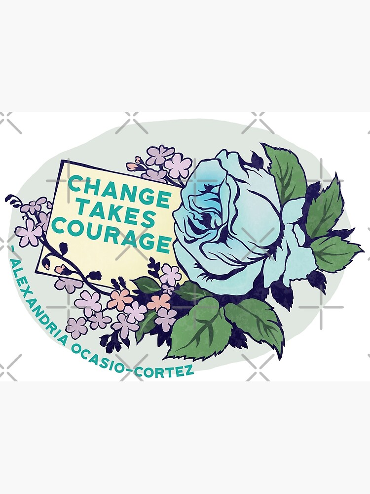 "Change Takes Courage - Alexandria Ocasio-Cortez" Poster For Sale By ...