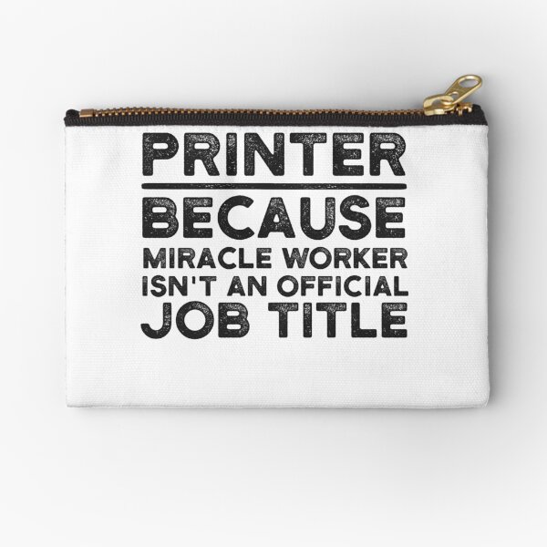 Printer Because Miracle Worker Isn't An Official Job Title Zipper Pouch
