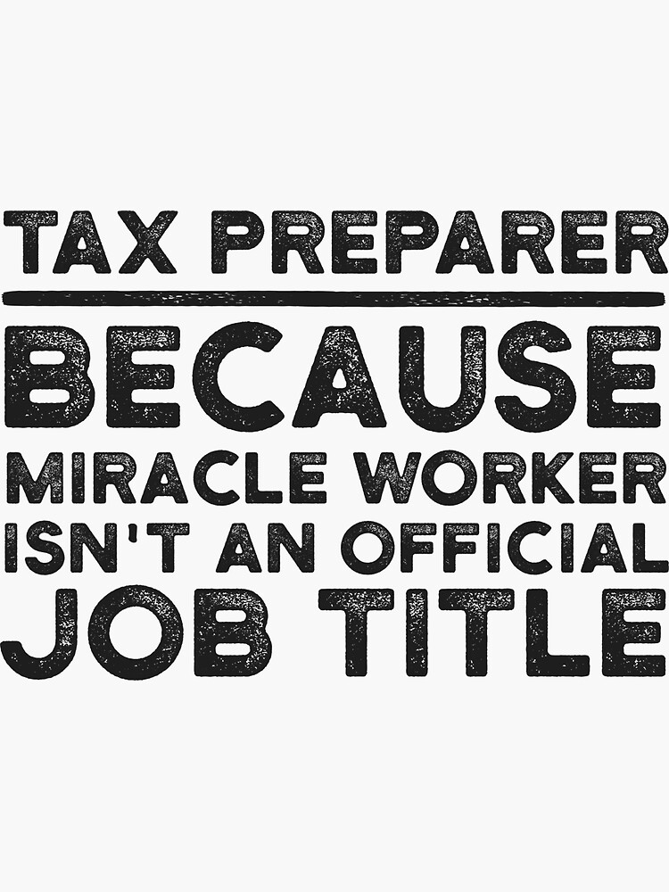 "Tax Preparer Because Miracle Worker Isn't An Official Job Title