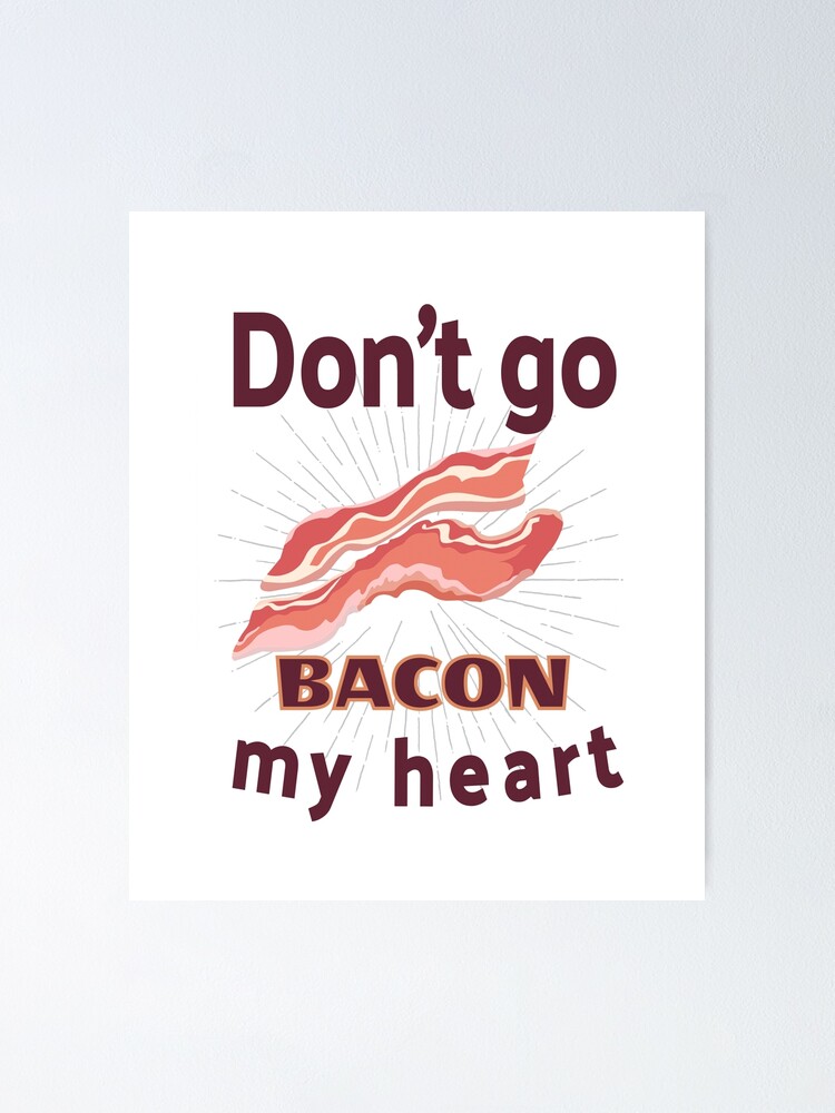 Funny Bacon Lover Dont Go Bacon My Heart Image Sayings Decal Fat Helps Poster By Tengamerx 5900