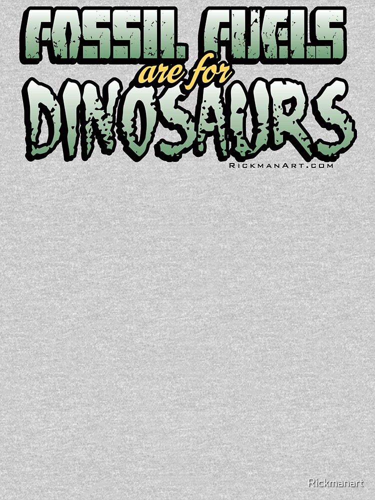 Fossil Fuels are for Dinosaurs by Rickmanart