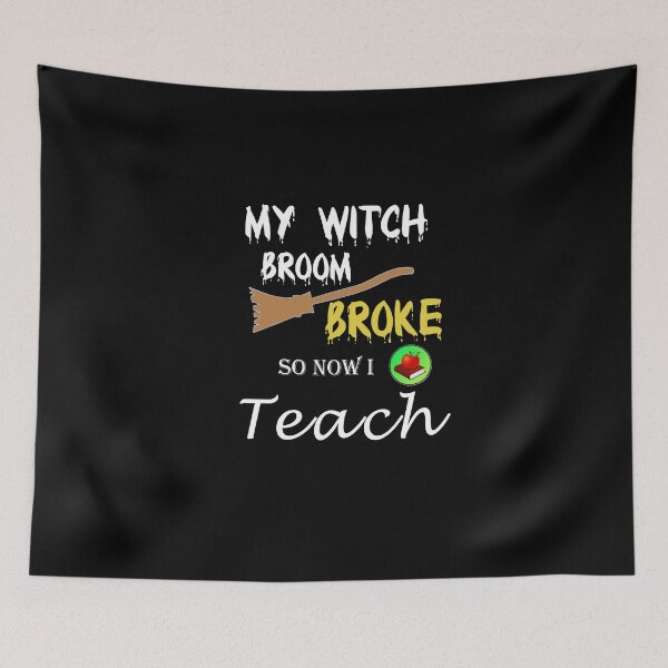 Item preview, MY WITCH BROOM BROKE SO NOW I Teach designed and sold by cvgbearcat.