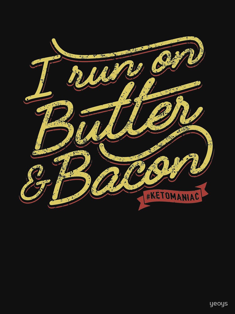 Artwork view, I Run On Butter And Bacon Ketomaniac - Ketogenic Diet Gift designed and sold by yeoys