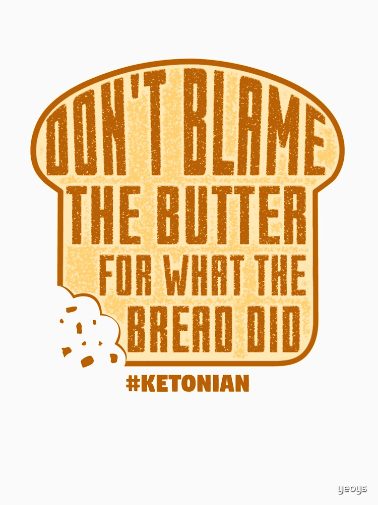Artwork view, Don't Blame The Butter For What The Bread Did - Ketogenic Diet Gift designed and sold by yeoys