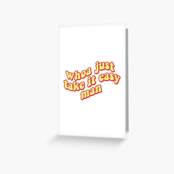 whoa just.... take it easy man Greeting Card