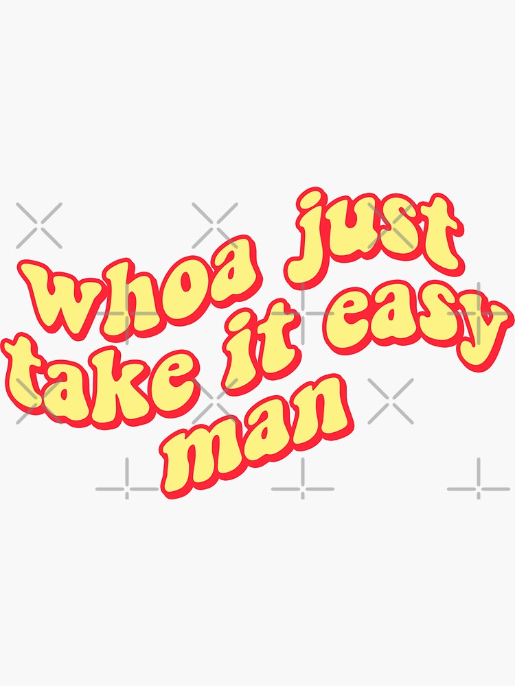 "whoa just.... take it easy man" Sticker for Sale by lolosenese Redbubble