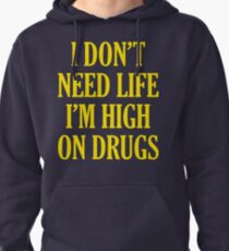 I Don't Need Life I'm High On Drugs Pullover Hoodie