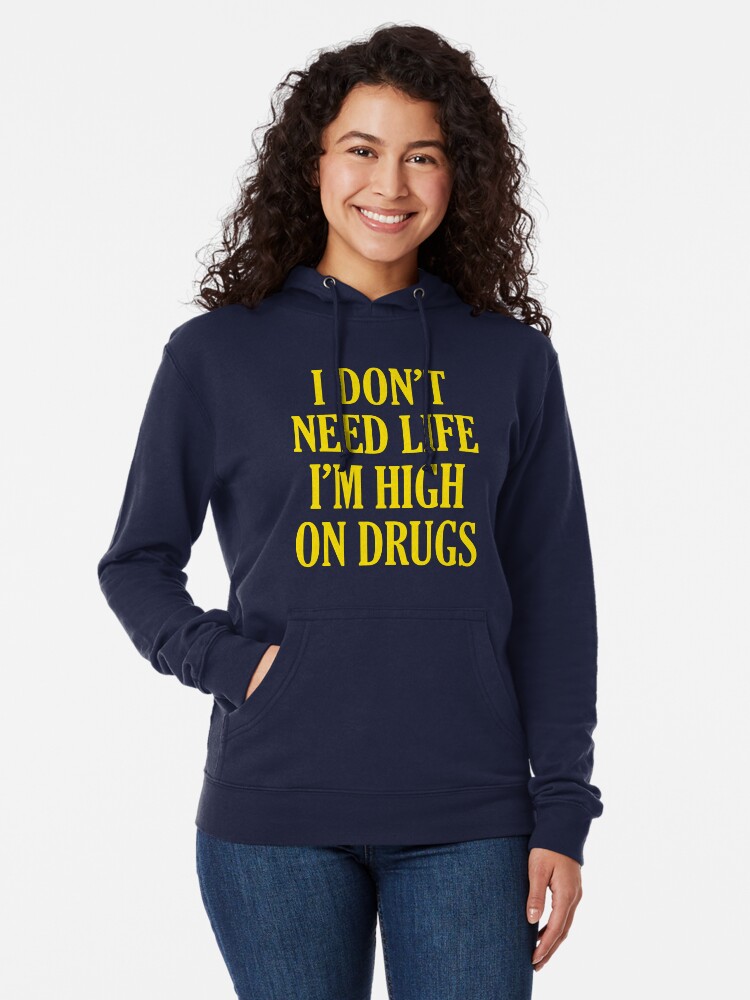 I Don't Need Life I'm High On Drugs" Lightweight Hoodie By Tabner | Redbubble