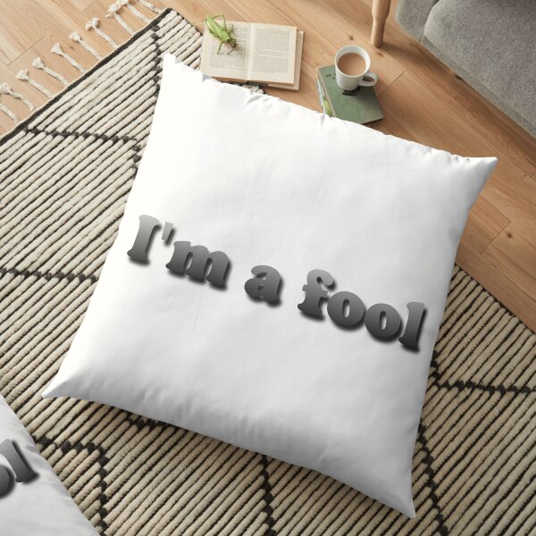 I'm a fool Floor Pillow