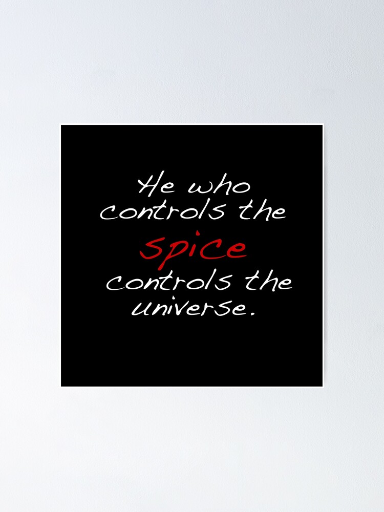 "He who controls the spice controls the universe. Dune quote" Poster by