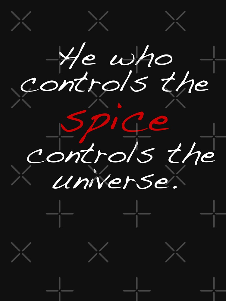"He who controls the spice controls the universe. Dune quote" Tshirt