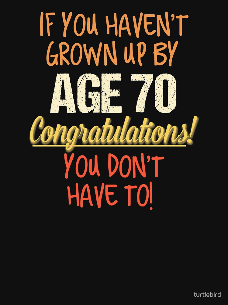 Funny 70th Birthday T Design 70 Years Old Funny Saying Tee T Shirt For Sale By Turtlebird 