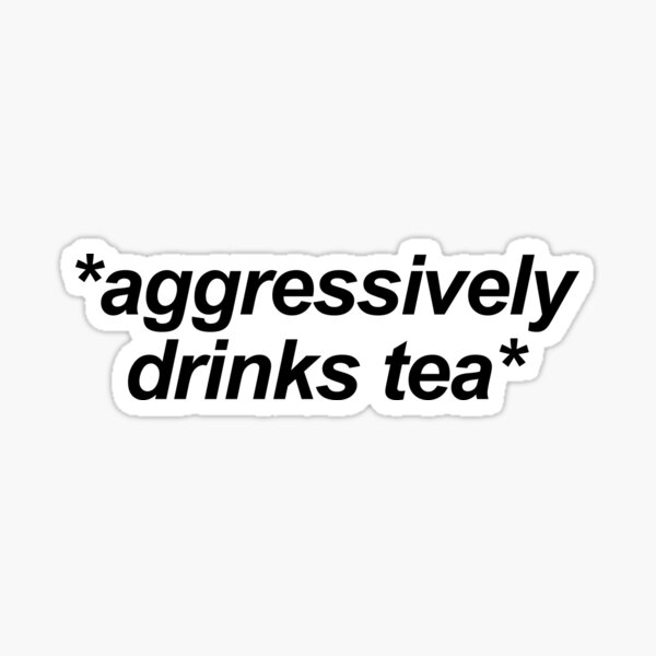 aggressively drinks tea Sticker