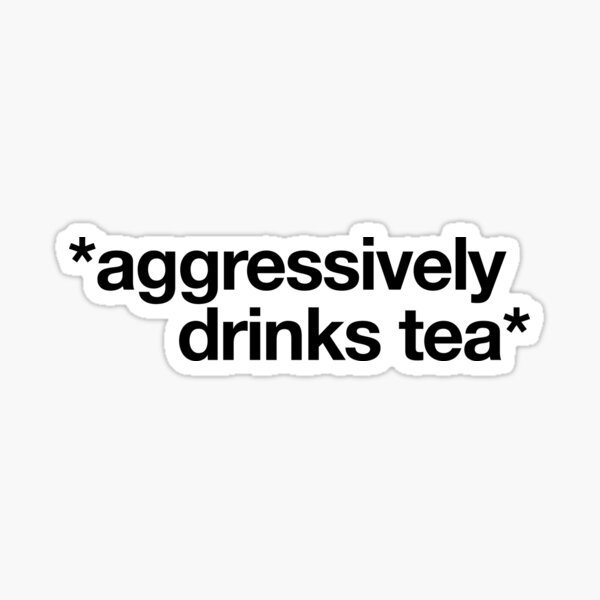Item preview, aggressively drinks tea designed and sold by QuoteSpirations.