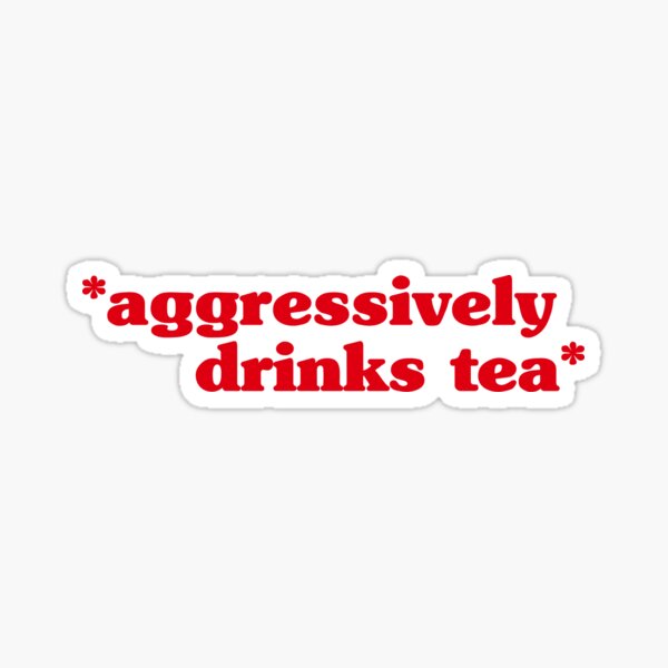 Item preview, aggressively drinks tea designed and sold by QuoteSpirations.