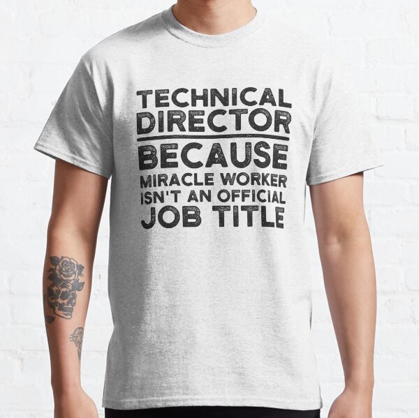 Technical Director Because Miracle Worker Isn't An Official Job Title Classic T-Shirt
