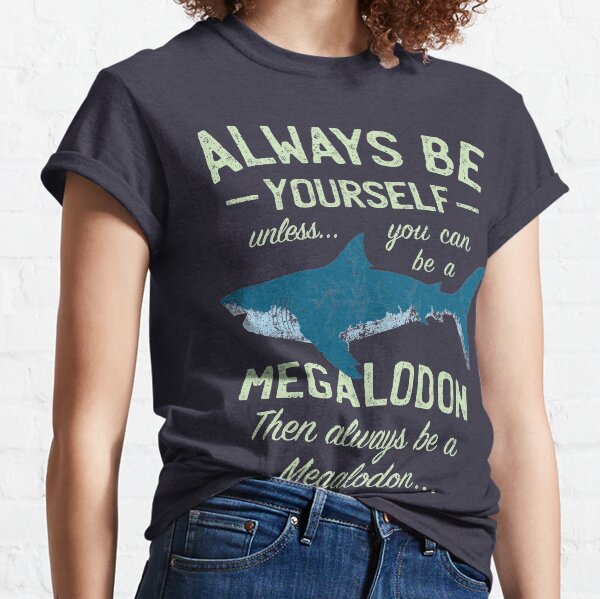 Megalodon - Always be Meg! Classic T-Shirt