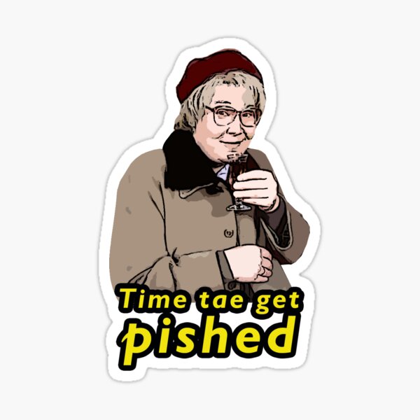 Still Game Inspired Isa the gossip "Time tae get pished" Funny Design/Card, Jack and Victor friend, Scottish Sticker