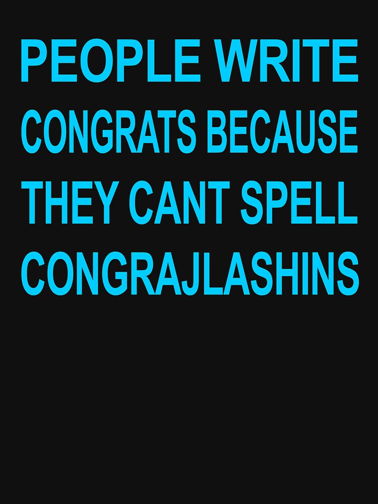 people-write-congrats-becausethey-cant-spell-congrajlashins-t-shirt