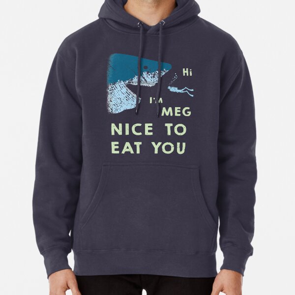 Megalodon says Nice to Eat You! Pullover Hoodie for Sale by IncognitoMode
