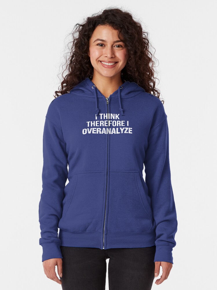 Alternate view of I Think Therefore I OVERANALYZE Zipped Hoodie