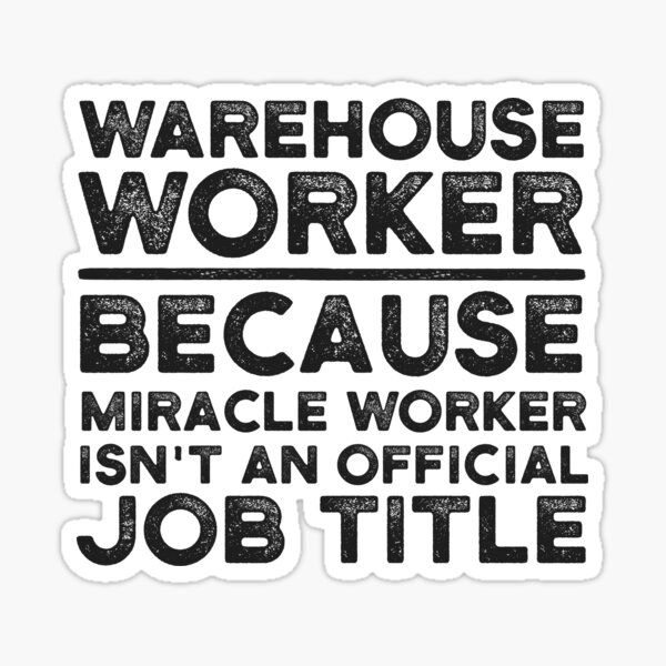 "Warehouse Worker Because Miracle Worker Isn't An Official Job Title